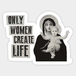 Only Women Create Life Sticker